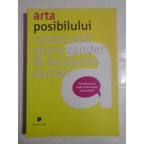   ARTA  POSIBILULUI  transformarea vietii profesionale si personale  - Rosamund Stone Zander * Benjamin  Zander 